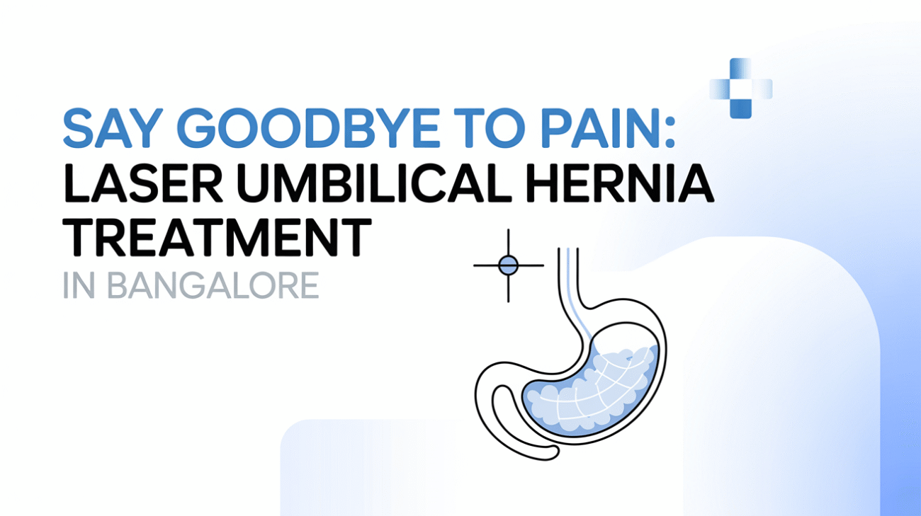 Say Goodbye to Pain: Laser Umbilical Hernia Treatment in Bangalore
