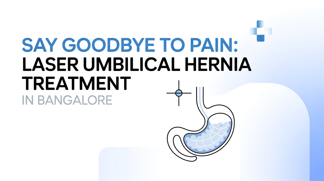 Say Goodbye to Pain: Laser Umbilical Hernia Treatment in Bangalore